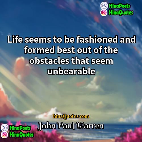 John Paul Warren Quotes | Life seems to be fashioned and formed